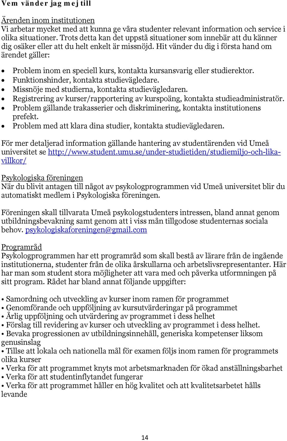 Hit vänder du dig i första hand om ärendet gäller: Problem inom en speciell kurs, kontakta kursansvarig eller studierektor. Funktionshinder, kontakta studievägledare.