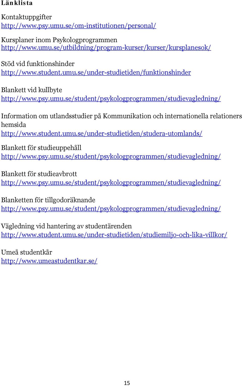 student.umu.se/under-studietiden/studera-utomlands/ Blankett för studieuppehåll http://www.psy.umu.se/student/psykologprogrammen/studievagledning/ Blankett för studieavbrott http://www.psy.umu.se/student/psykologprogrammen/studievagledning/ Blanketten för tillgodoräknande http://www.