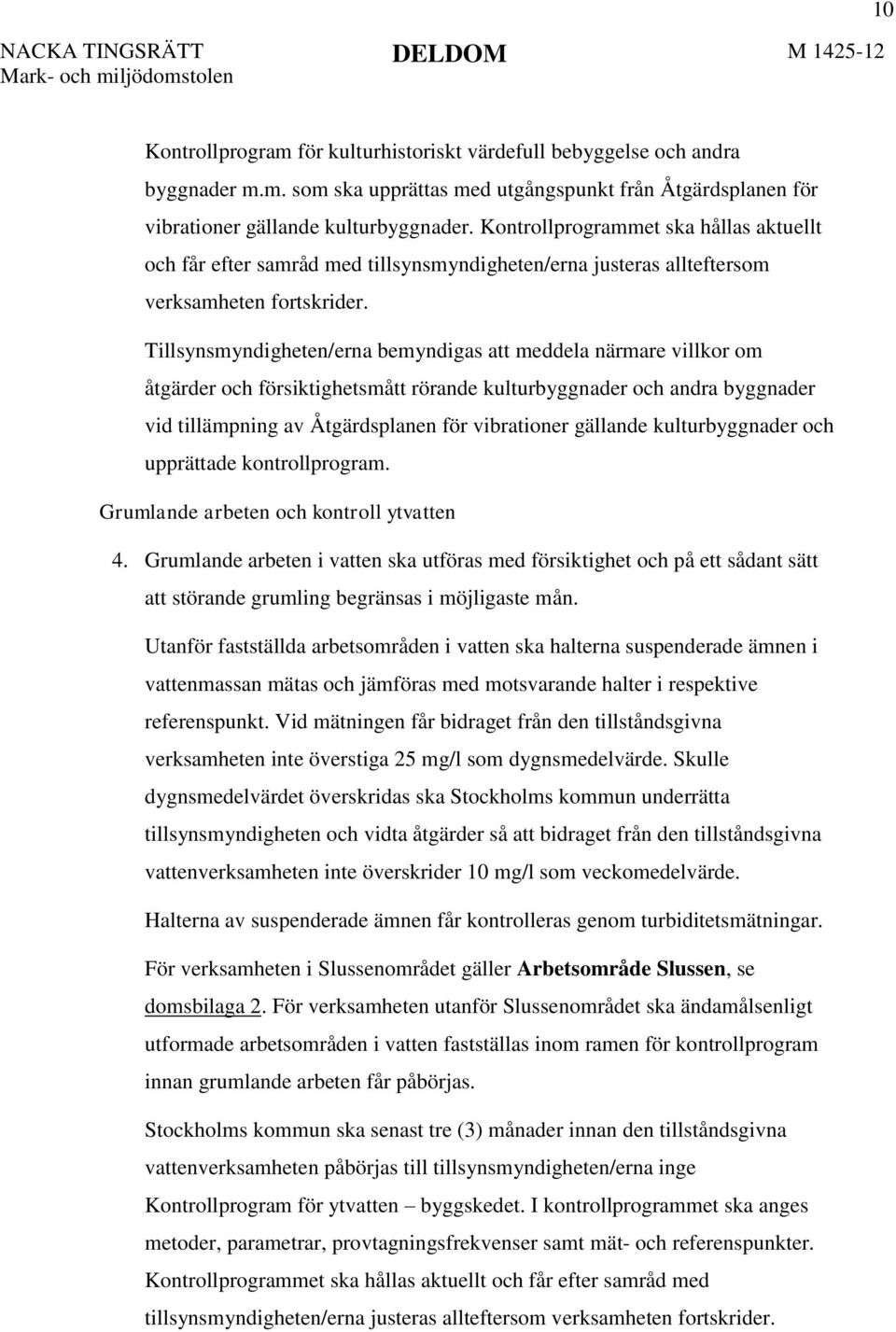 Tillsynsmyndigheten/erna bemyndigas att meddela närmare villkor om åtgärder och försiktighetsmått rörande kulturbyggnader och andra byggnader vid tillämpning av Åtgärdsplanen för vibrationer gällande