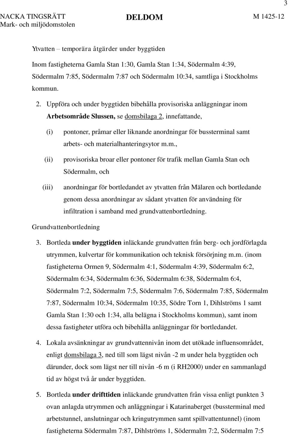 samt arbets- och materialhanteringsytor m.m., provisoriska broar eller pontoner för trafik mellan Gamla Stan och Södermalm, och anordningar för bortledandet av ytvatten från Mälaren och bortledande