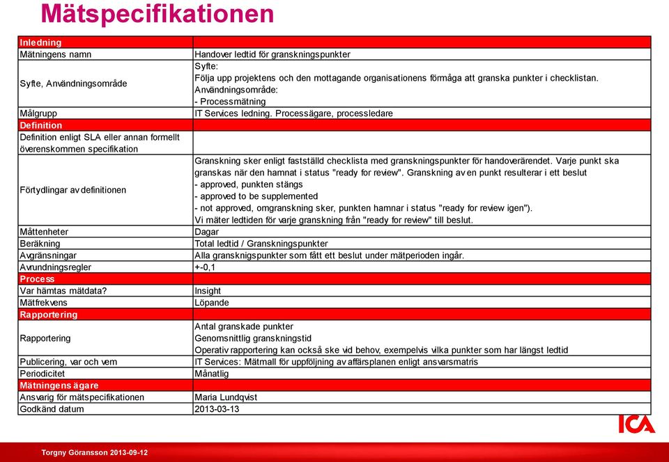 Processägare, processledare Granskning sker enligt fastställd checklista med granskningspunkter för handoverärendet. Varje punkt ska granskas när den hamnat i status "ready for review".