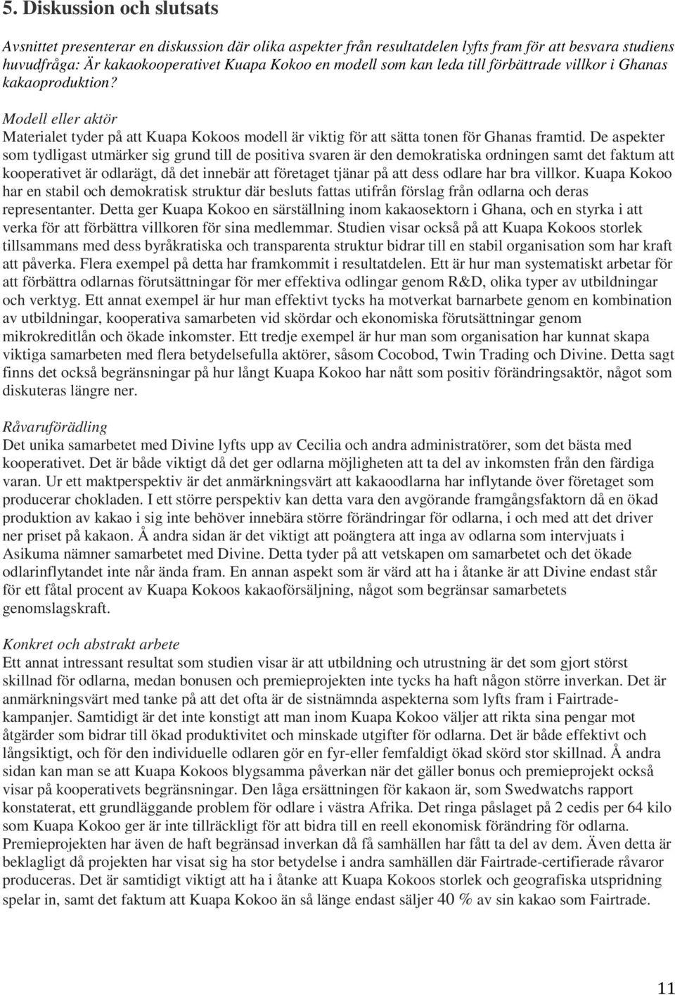 De aspekter som tydligast utmärker sig grund till de positiva svaren är den demokratiska ordningen samt det faktum att kooperativet är odlarägt, då det innebär att företaget tjänar på att dess odlare