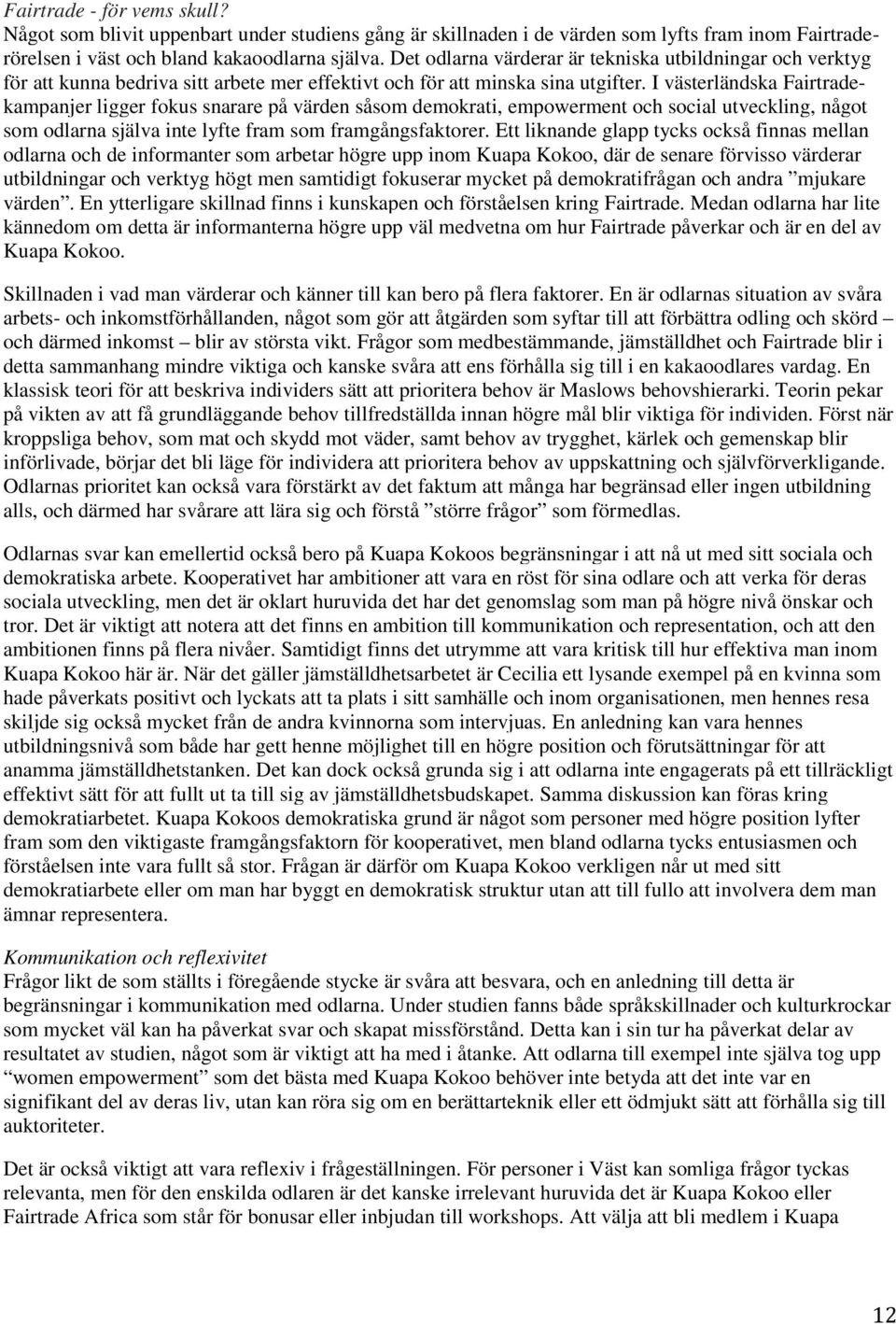 I västerländska Fairtradekampanjer ligger fokus snarare på värden såsom demokrati, empowerment och social utveckling, något som odlarna själva inte lyfte fram som framgångsfaktorer.