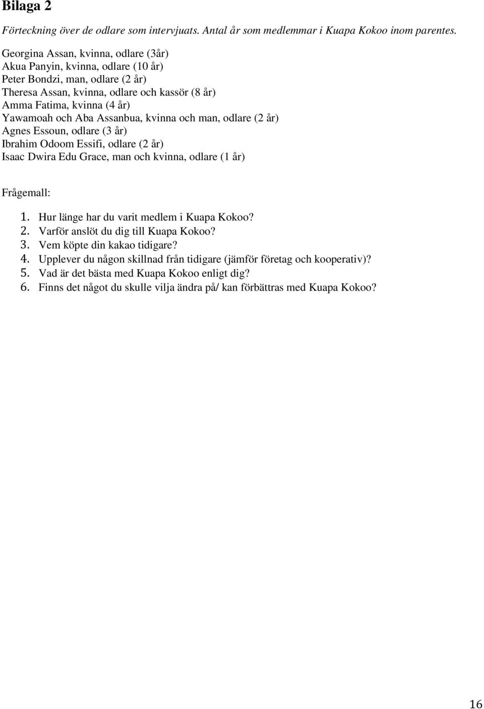 Assanbua, kvinna och man, odlare (2 år) Agnes Essoun, odlare (3 år) Ibrahim Odoom Essifi, odlare (2 år) Isaac Dwira Edu Grace, man och kvinna, odlare (1 år) Frågemall: 1.