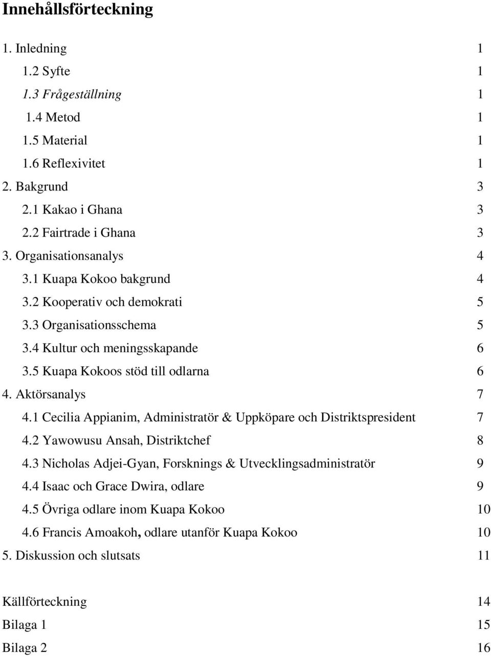 Aktörsanalys 7 4.1 Cecilia Appianim, Administratör & Uppköpare och Distriktspresident 7 4.2 Yawowusu Ansah, Distriktchef 8 4.