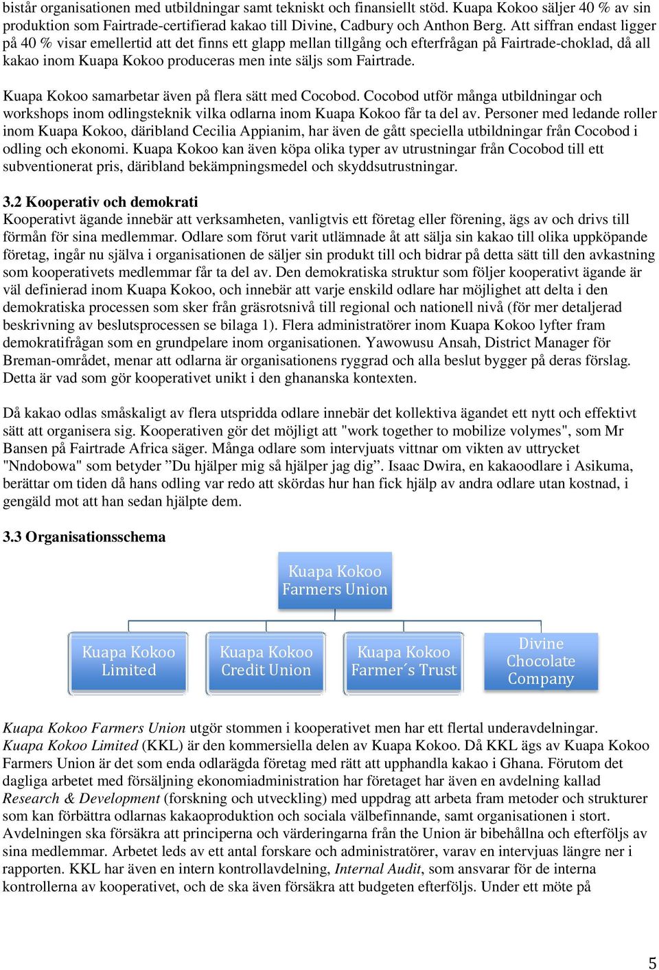 Kuapa Kokoo samarbetar även på flera sätt med Cocobod. Cocobod utför många utbildningar och workshops inom odlingsteknik vilka odlarna inom Kuapa Kokoo får ta del av.