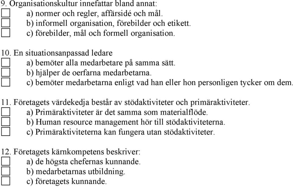 c) bemöter medarbetarna enligt vad han eller hon personligen tycker om dem. 11. Företagets värdekedja består av stödaktiviteter och primäraktiviteter.