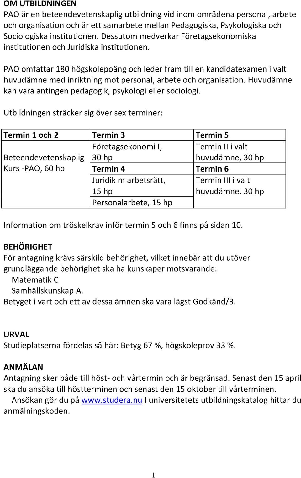 PAO omfattar 180 högskolepoäng och leder fram till en kandidatexamen i valt huvudämne med inriktning mot personal, arbete och organisation.