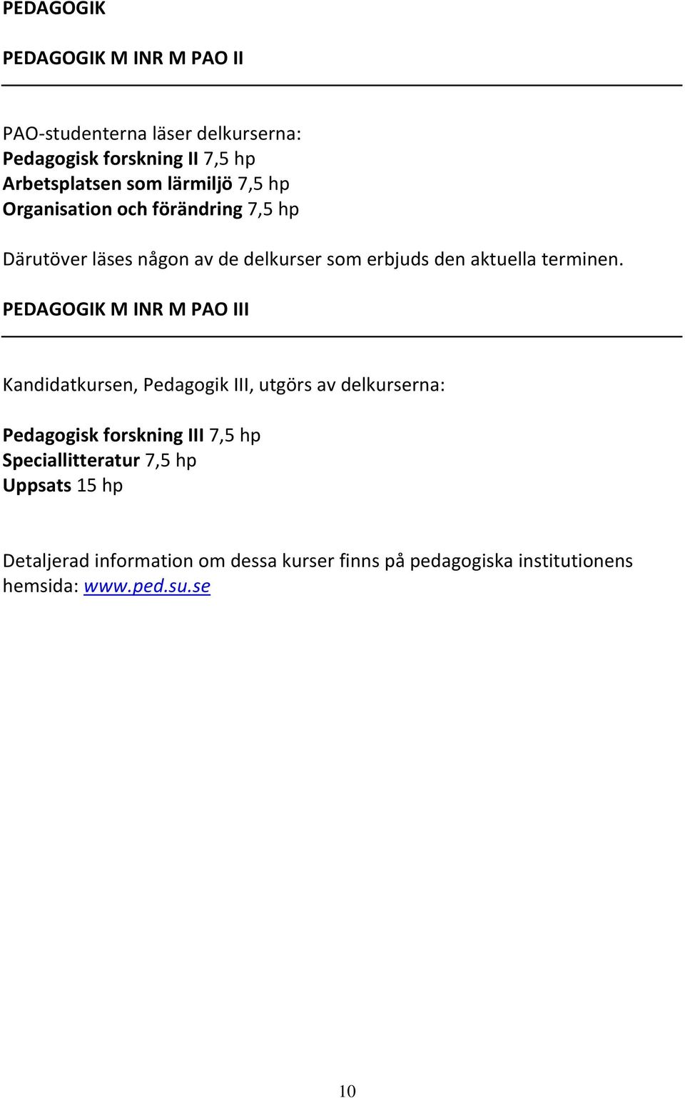 PEDAGOGIK M INR M PAO III Kandidatkursen, Pedagogik III, utgörs av delkurserna: Pedagogisk forskning III 7,5 hp