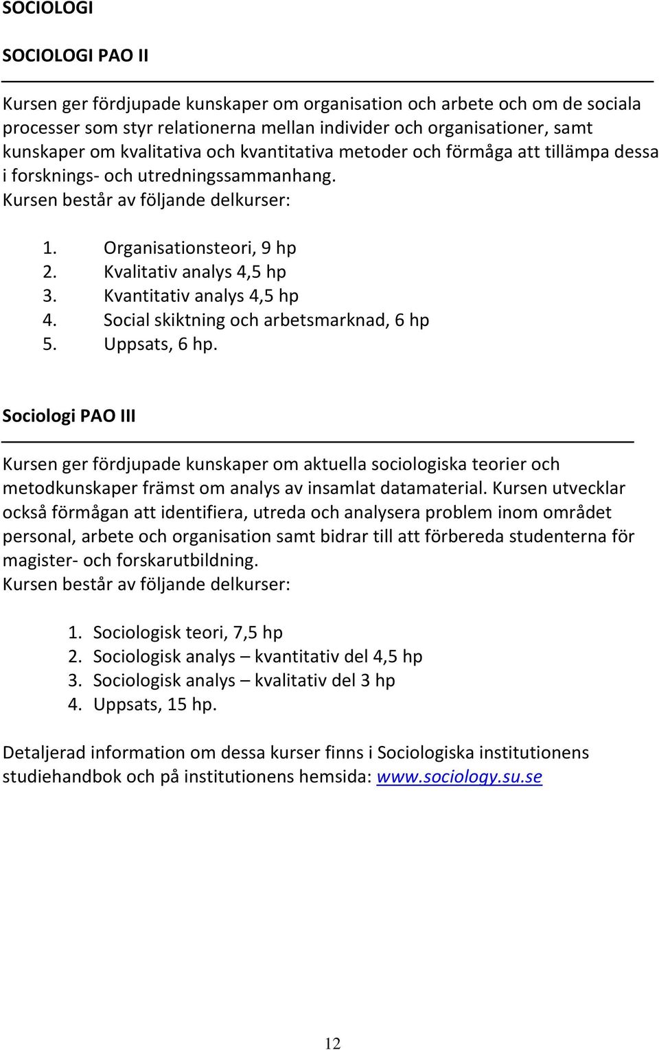 Kvalitativ analys 4,5 hp 3. Kvantitativ analys 4,5 hp 4. Social skiktning och arbetsmarknad, 6 hp 5. Uppsats, 6 hp.