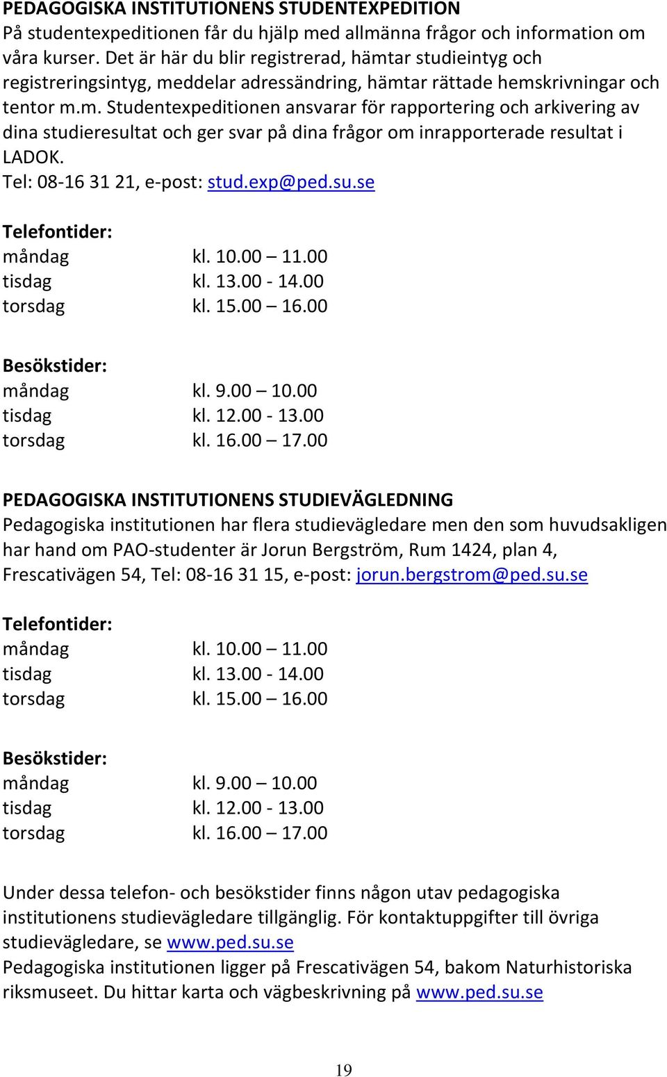 Tel: 08 16 31 21, e post: stud.exp@ped.su.se Telefontider: måndag kl. 10.00 11.00 tisdag kl. 13.00 14.00 torsdag kl. 15.00 16.00 Besökstider: måndag kl. 9.00 10.00 tisdag kl. 12.00 13.00 torsdag kl. 16.00 17.