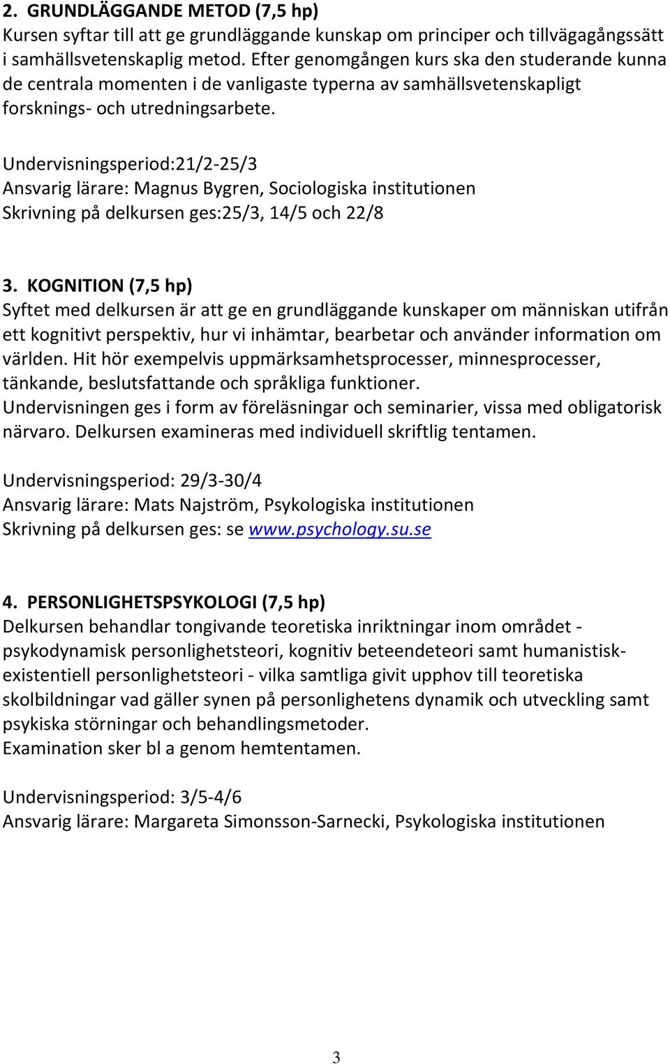 Undervisningsperiod:21/2 25/3 Ansvarig lärare: Magnus Bygren, Sociologiska institutionen Skrivning på delkursen ges:25/3, 14/5 och 22/8 3.