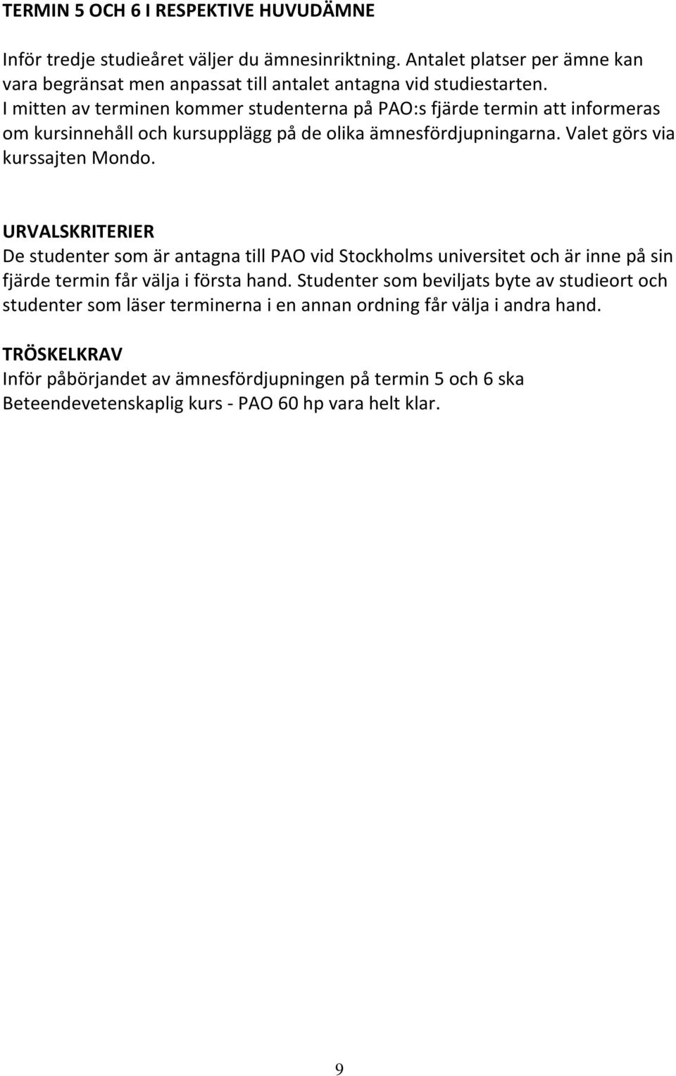 URVALSKRITERIER De studenter som är antagna till PAO vid Stockholms universitet och är inne på sin fjärde termin får välja i första hand.