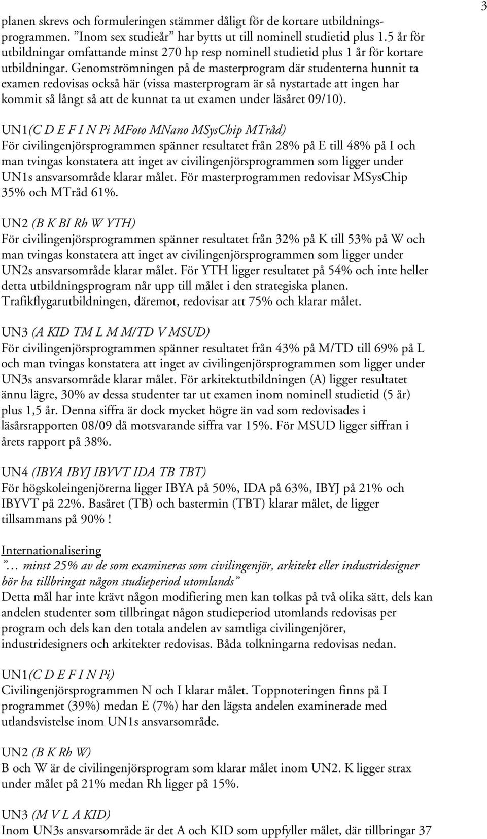 Genomströmningen på de masterprogram där studenterna hunnit ta examen redovisas också här (vissa masterprogram är så nystartade att ingen har kommit så långt så att de kunnat ta ut examen under