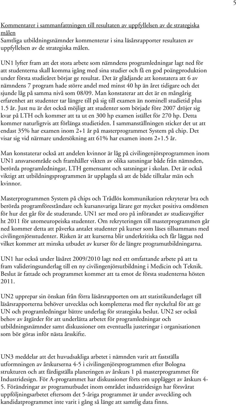 UN1 lyfter fram att det stora arbete som nämndens programledningar lagt ned för att studenterna skall komma igång med sina studier och få en god poängproduktion under första studieåret börjar ge