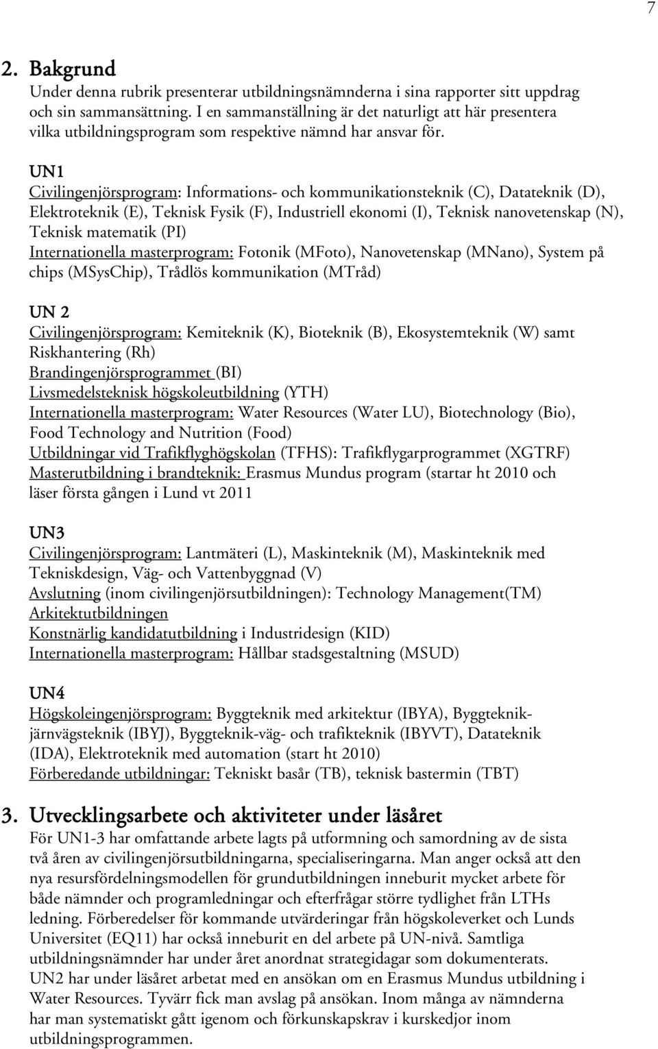 UN1 Civilingenjörsprogram: Informations- och kommunikationsteknik (C), Datateknik (D), Elektroteknik (E), Teknisk Fysik (F), Industriell ekonomi (I), Teknisk nanovetenskap (N), Teknisk matematik (PI)