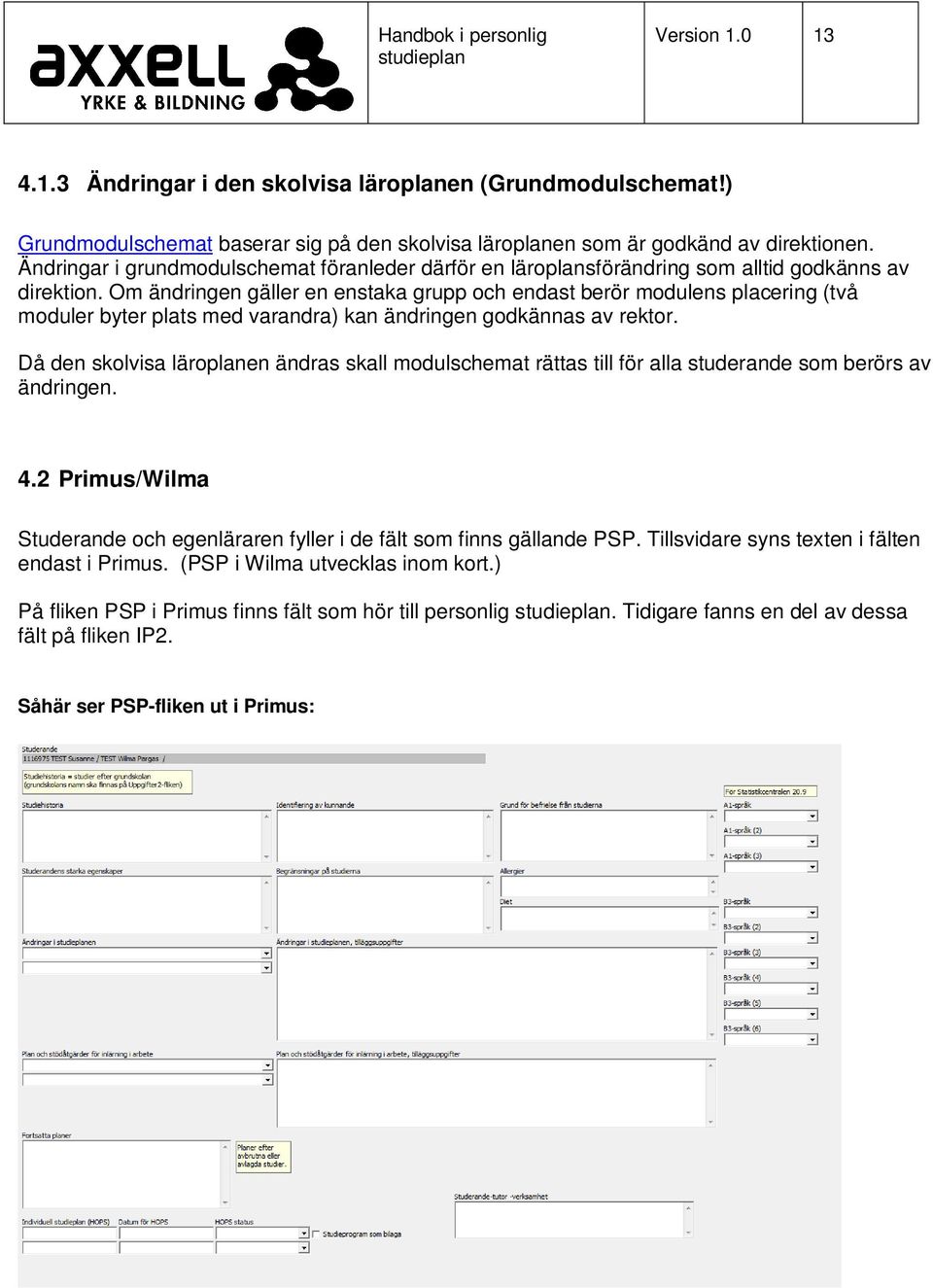 Om ändringen gäller en enstaka grupp och endast berör modulens placering (två moduler byter plats med varandra) kan ändringen godkännas av rektor.