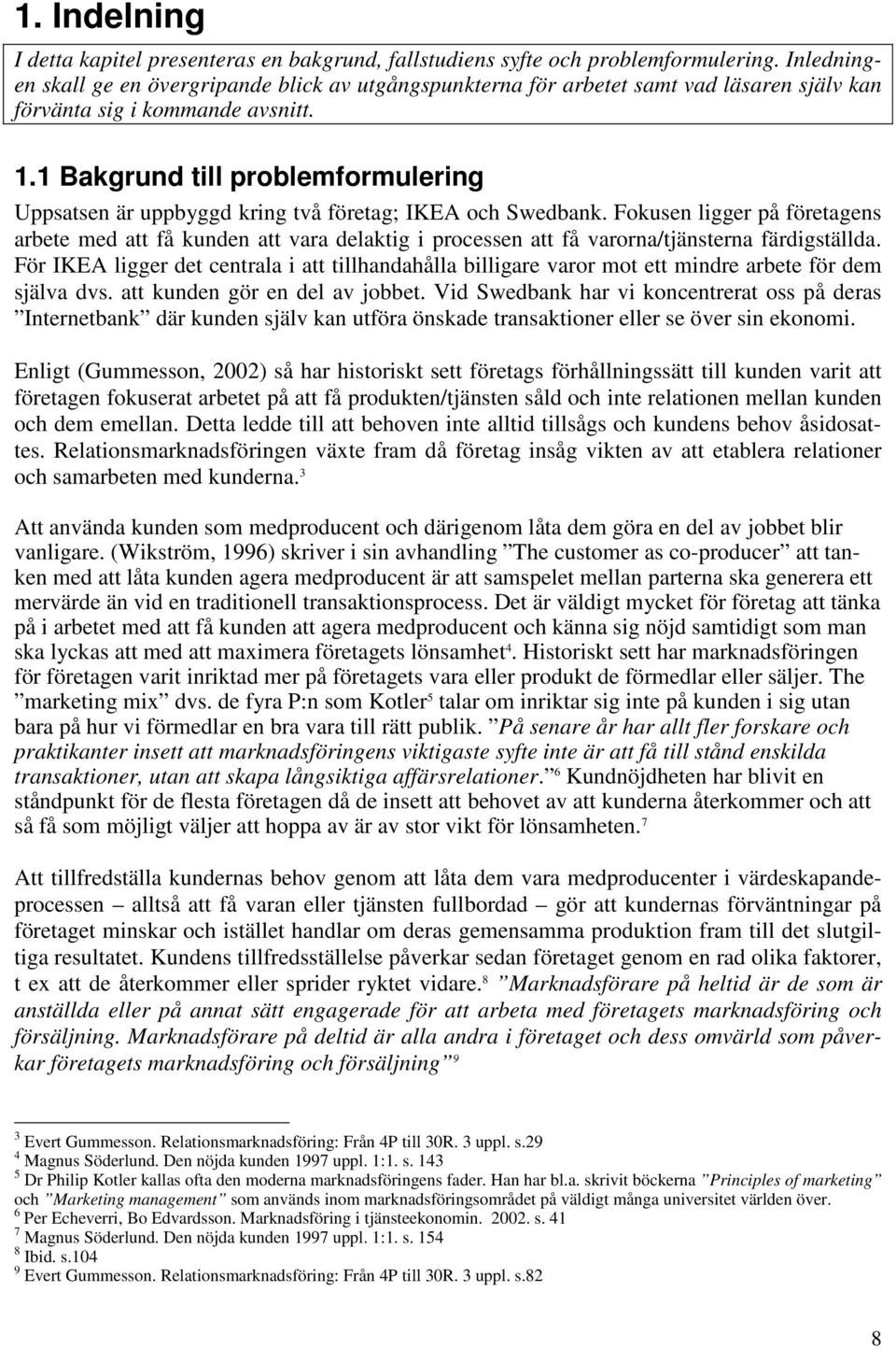 1 Bakgrund till problemformulering Uppsatsen är uppbyggd kring två företag; IKEA och Swedbank.