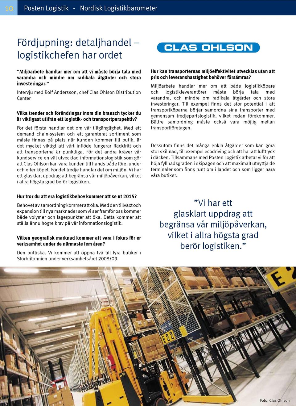Intervju med Rolf Andersson, chef Clas Ohlson Distribution Center Vilka trender och förändringar inom din bransch tycker du är viktigast utifrån ett logistik- och transportperspektiv?