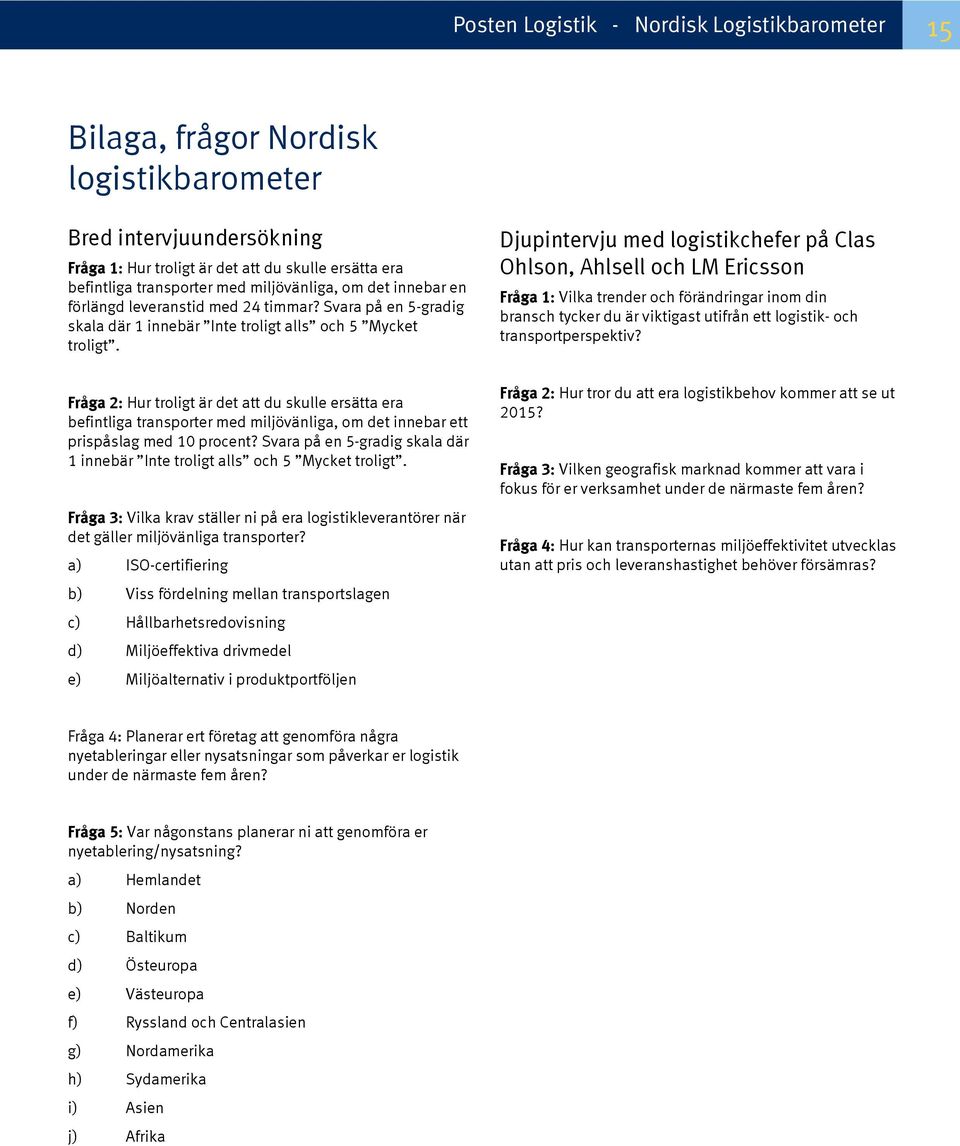 Djupintervju med logistikchefer på Clas Ohlson, Ahlsell och LM Ericsson Fråga 1: Vilka trender och förändringar inom din bransch tycker du är viktigast utifrån ett logistik- och transportperspektiv?