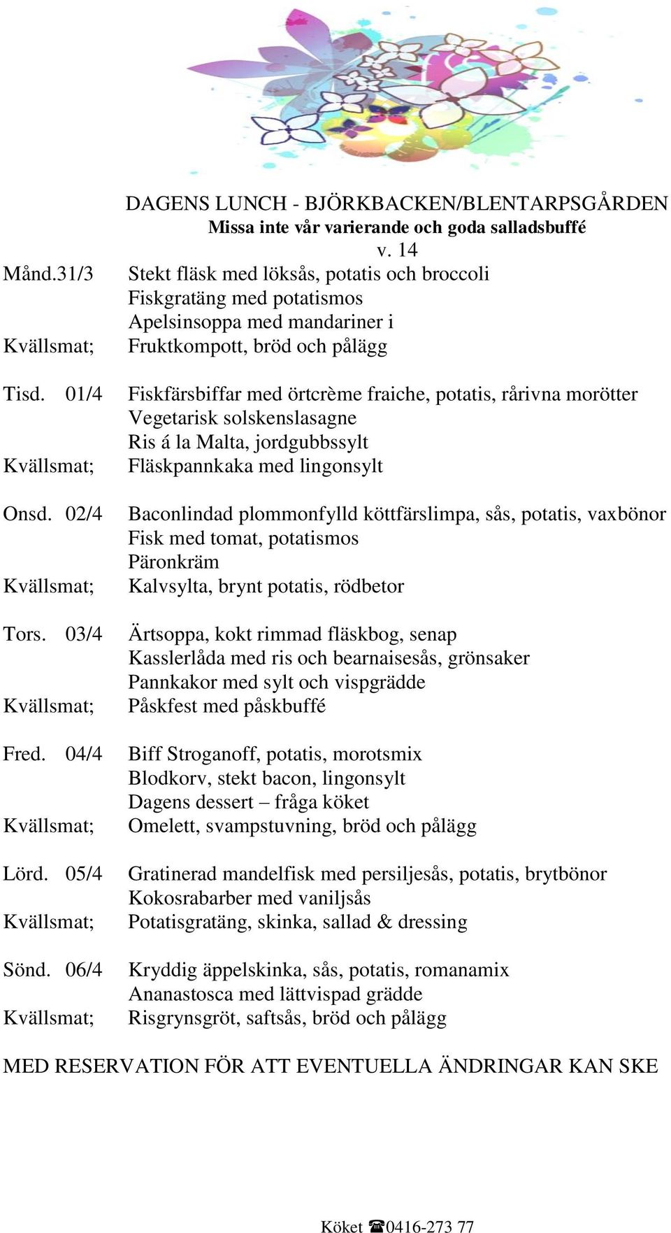 Vegetarisk solskenslasagne Ris á la Malta, jordgubbssylt Fläskpannkaka med lingonsylt Baconlindad plommonfylld köttfärslimpa, sås, potatis, vaxbönor Fisk med tomat, potatismos Päronkräm Kalvsylta,