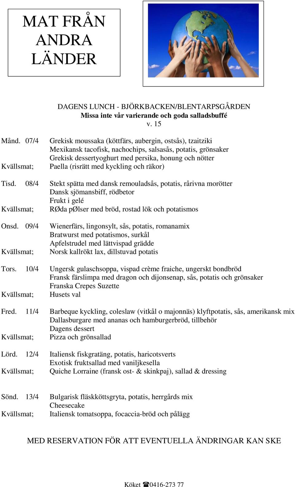 kyckling och räkor) Tisd. 08/4 Stekt spätta med dansk remouladsås, potatis, rårivna morötter Dansk sjömansbiff, rödbetor Frukt i gelé RØda pølser med bröd, rostad lök och potatismos Onsd.