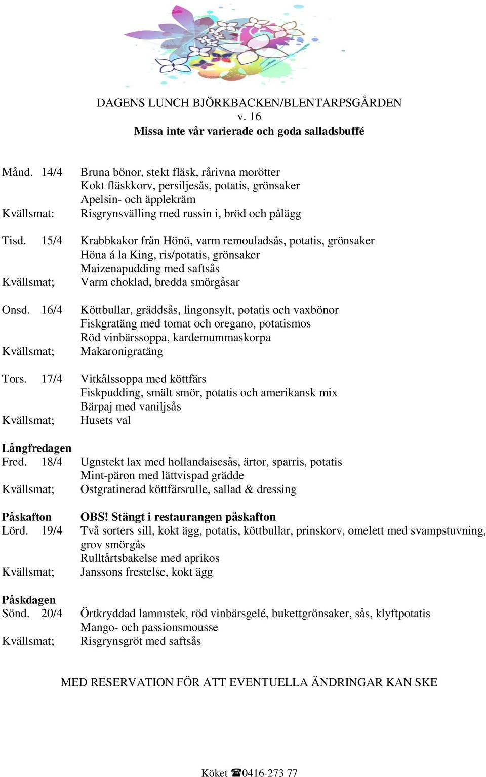 15/4 Krabbkakor från Hönö, varm remouladsås, potatis, grönsaker Höna á la King, ris/potatis, grönsaker Maizenapudding med saftsås Varm choklad, bredda smörgåsar Onsd.