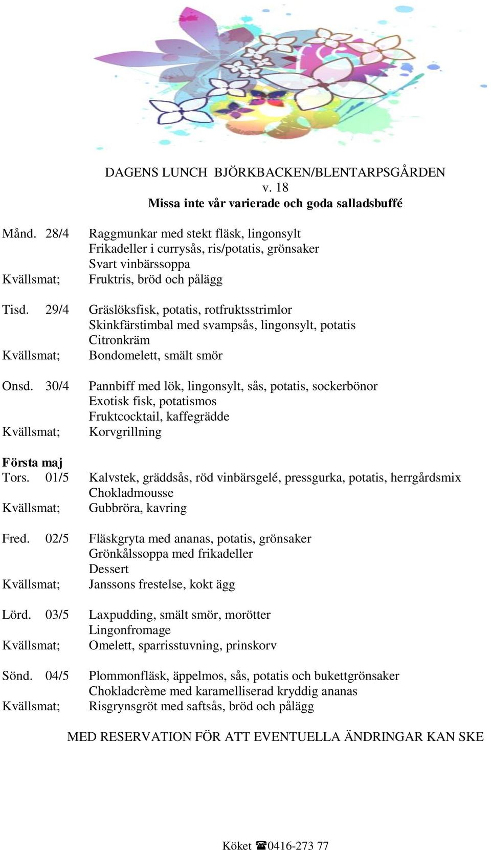 29/4 Gräslöksfisk, potatis, rotfruktsstrimlor Skinkfärstimbal med svampsås, lingonsylt, potatis Citronkräm Bondomelett, smält smör Onsd.