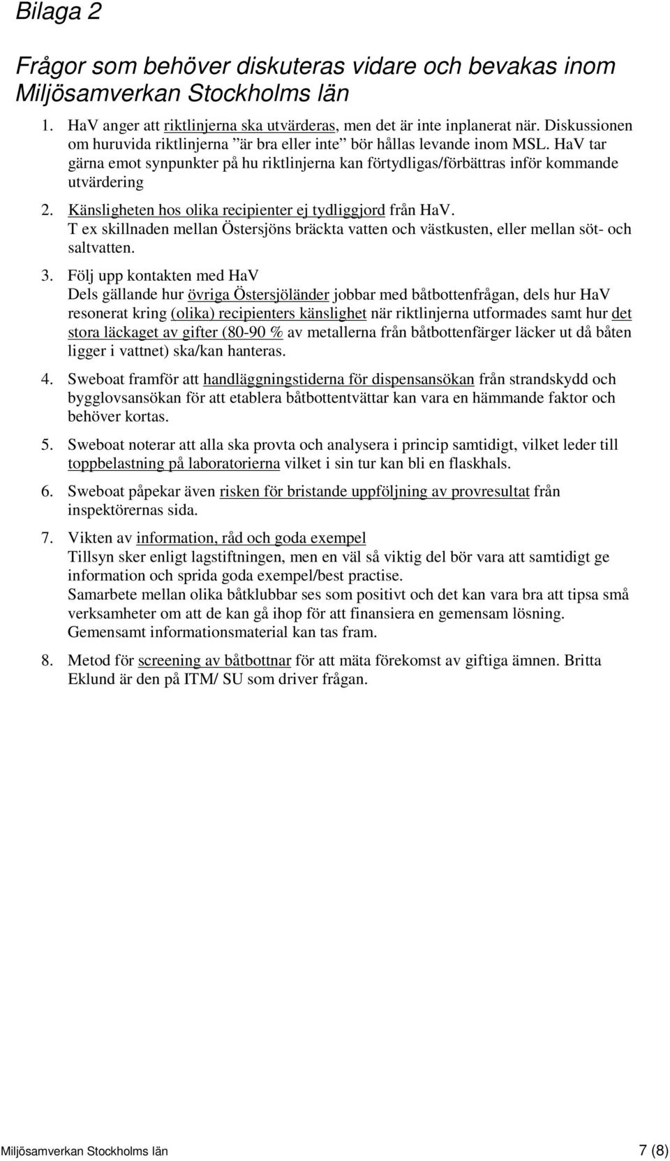 Känsligheten hos olika recipienter ej tydliggjord från HaV. T ex skillnaden mellan Östersjöns bräckta vatten och västkusten, eller mellan söt- och saltvatten. 3.