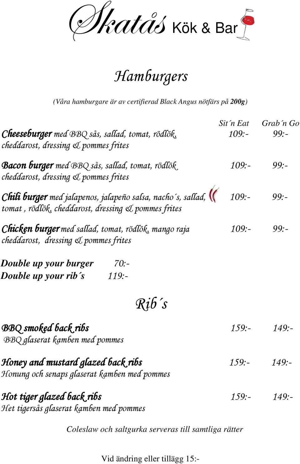 pommes frites Chicken burger med sallad, tomat, rödlök, mango raja 109:- 99:- cheddarost, dressing & pommes frites Double up your burger 70:- Double up your rib s 119:- Rib s BBQ smoked back ribs