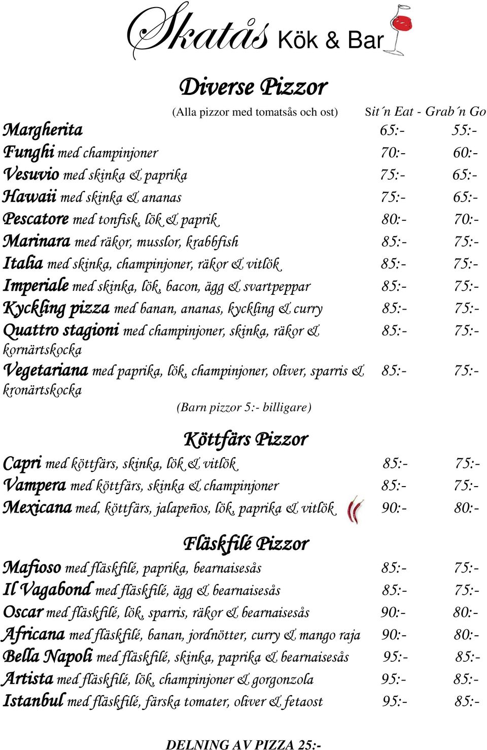 svartpeppar 85:- 75:- Kyckling pizza med banan, ananas, kyckling & curry 85:- 75:- Quattro stagioni med champinjoner, skinka, räkor & 85:- 75:- kornärtskocka Vegetariana med paprika, lök,