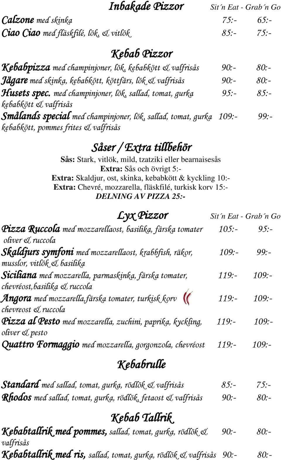med champinjoner, lök, sallad, tomat, gurka 95:- 85:- kebabkött & valfrisås Smålands special med champinjoner, lök, sallad, tomat, gurka 109:- 99:- kebabkött, pommes frites & valfrisås Såser / Extra