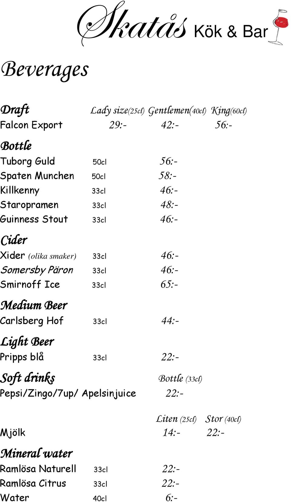 33cl 46:- Smirnoff Ice 33cl 65:- Medium Beer Carlsberg Hof 33cl 44:- Light Beer Pripps blå 33cl 22:- Soft drinks Bottle (33cl)