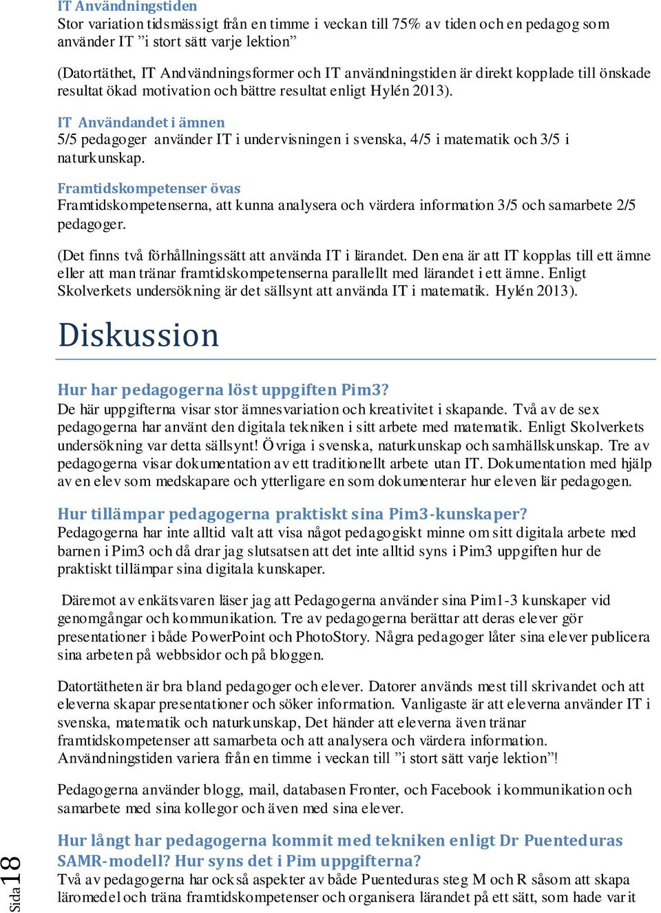 IT Användandet i ämnen 5/5 pedagoger använder IT i undervisningen i svenska, 4/5 i matematik och 3/5 i naturkunskap.