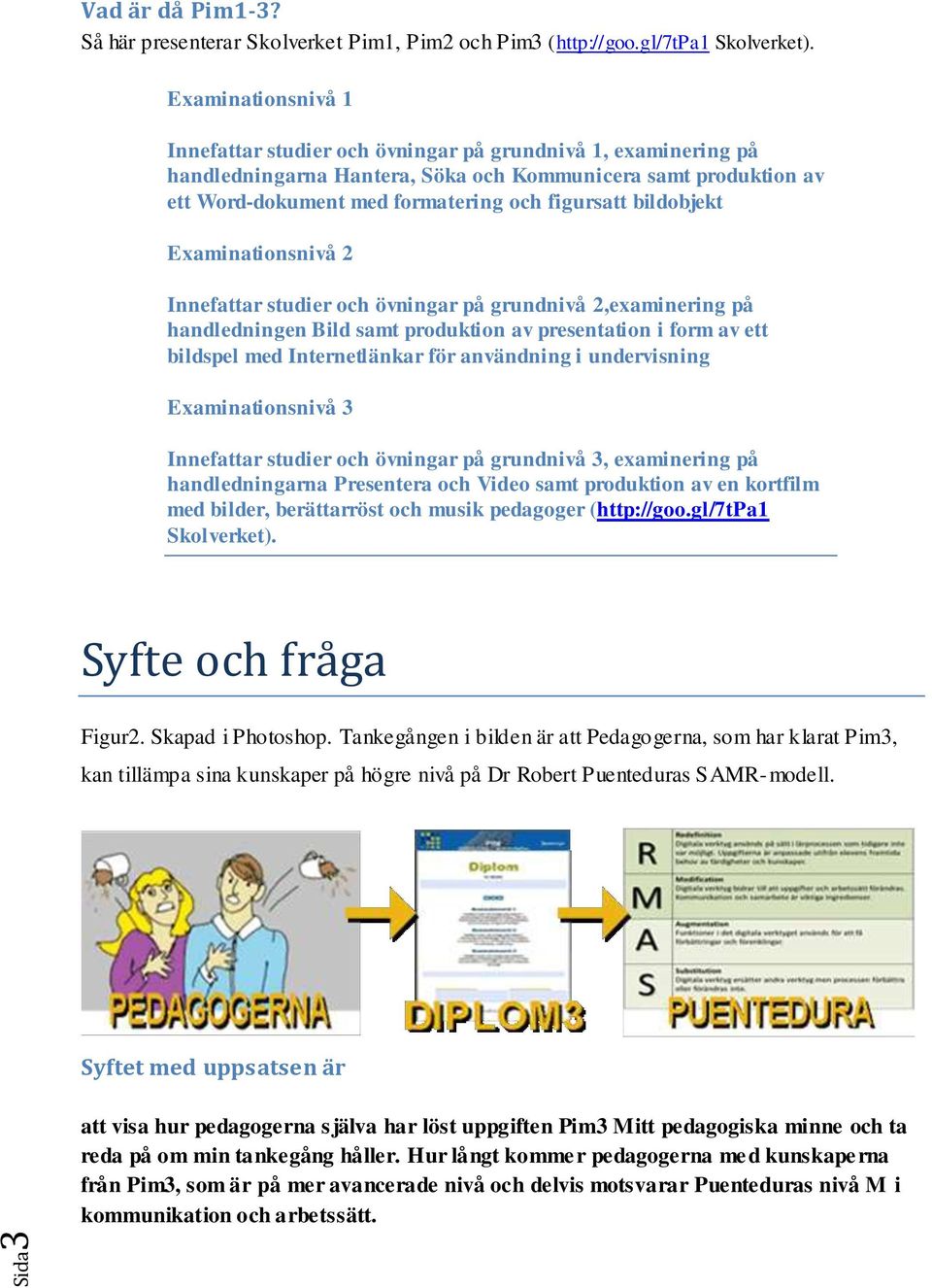 bildobjekt Examinationsnivå 2 Innefattar studier och övningar på grundnivå 2,examinering på handledningen Bild samt produktion av presentation i form av ett bildspel med Internetlänkar för användning