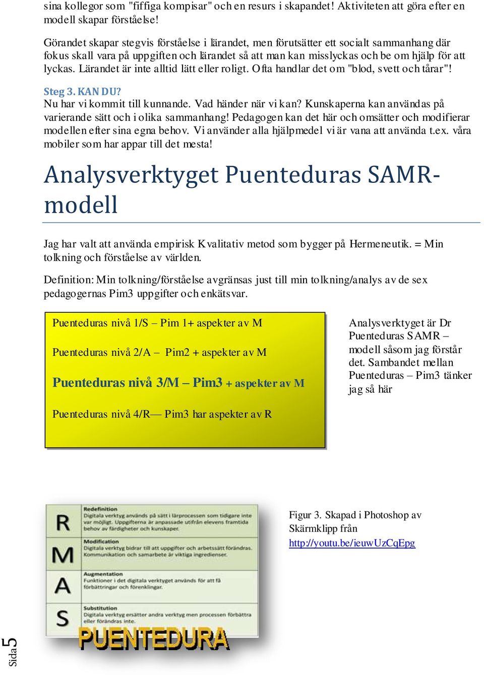 Lärandet är inte alltid lätt eller roligt. Ofta handlar det om "blod, svett och tårar"! Steg 3. KAN DU? Nu har vi kommit till kunnande. Vad händer när vi kan?