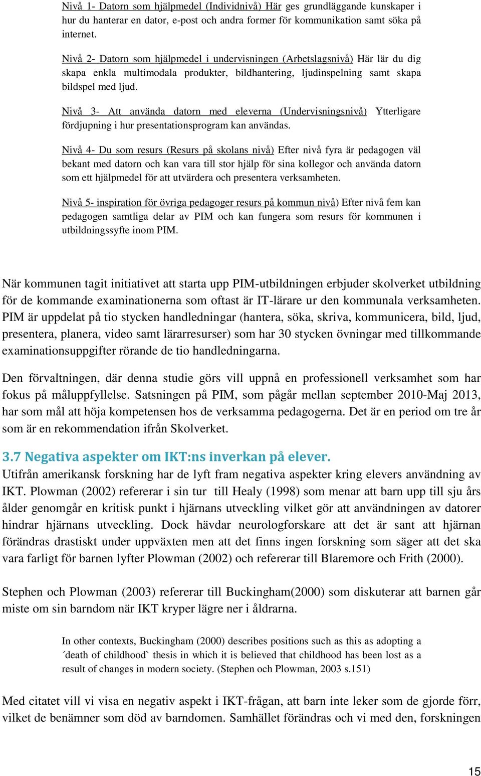 Nivå 3- Att använda datorn med eleverna (Undervisningsnivå) Ytterligare fördjupning i hur presentationsprogram kan användas.