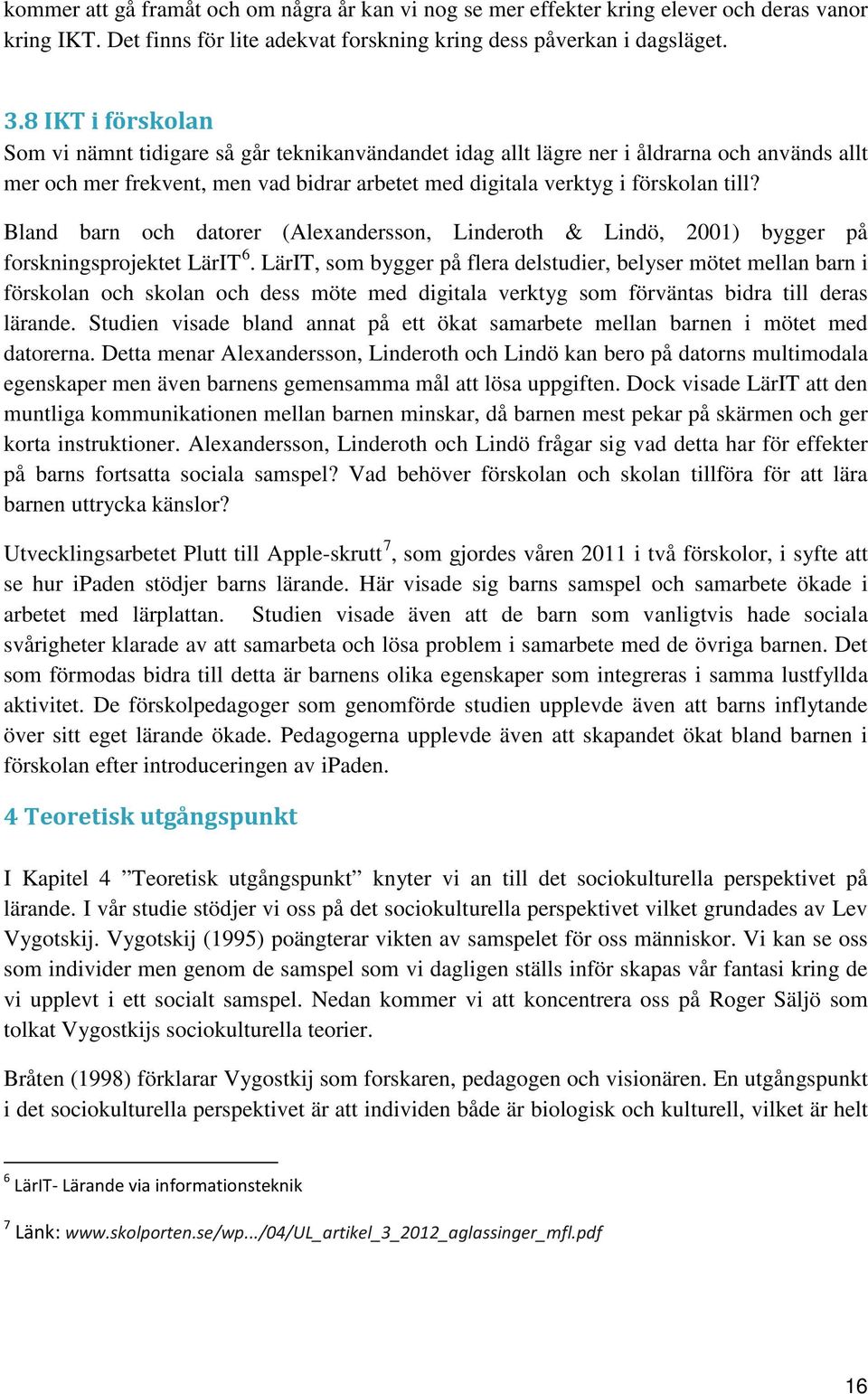 Bland barn och datorer (Alexandersson, Linderoth & Lindö, 2001) bygger på forskningsprojektet LärIT 6.