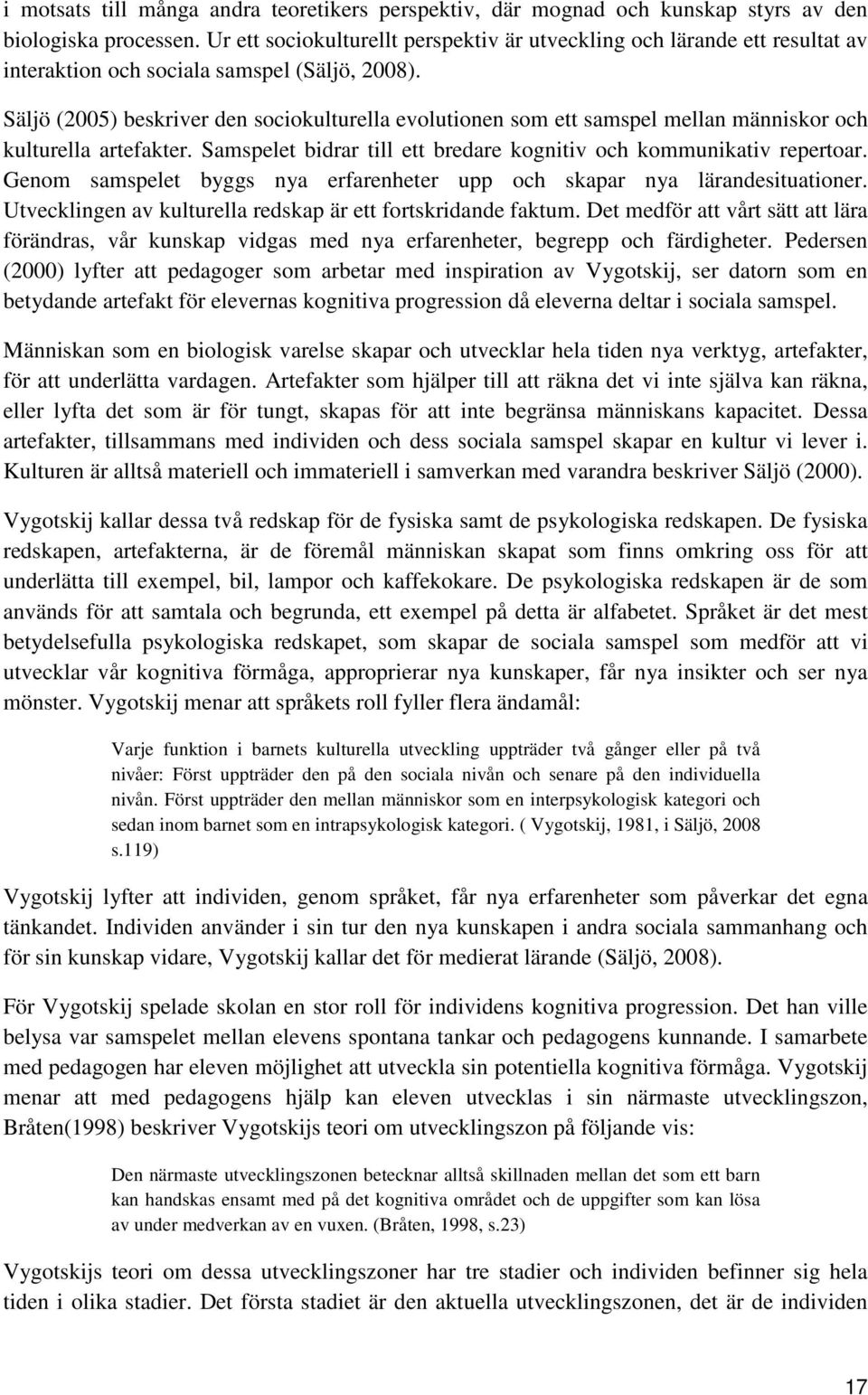 Säljö (2005) beskriver den sociokulturella evolutionen som ett samspel mellan människor och kulturella artefakter. Samspelet bidrar till ett bredare kognitiv och kommunikativ repertoar.