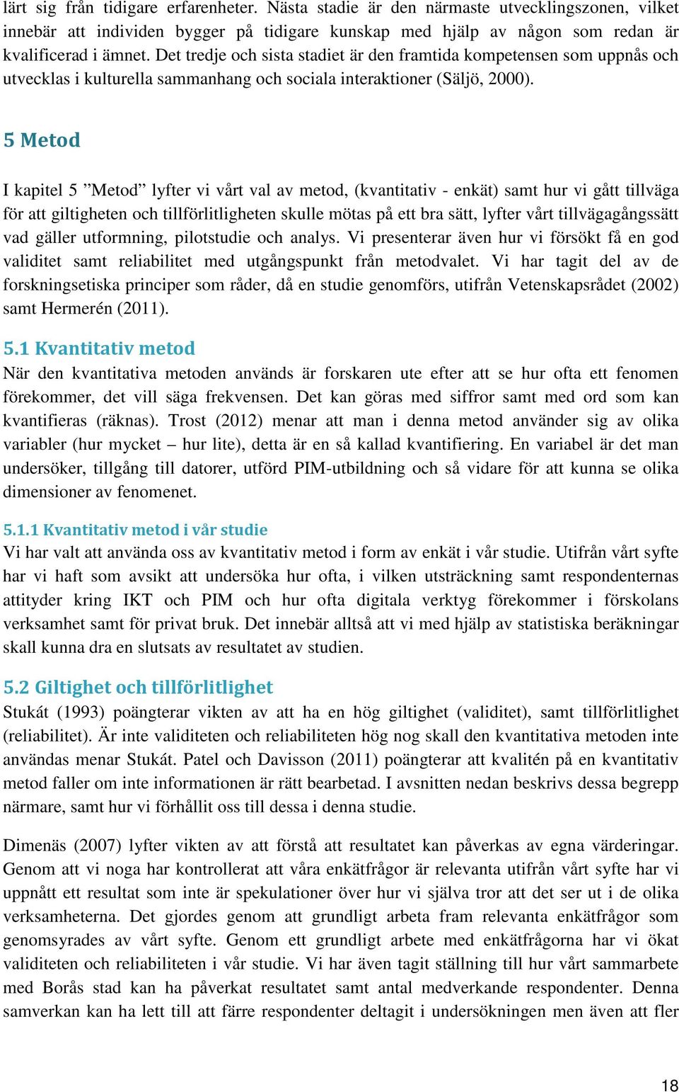 5 Metod I kapitel 5 Metod lyfter vi vårt val av metod, (kvantitativ - enkät) samt hur vi gått tillväga för att giltigheten och tillförlitligheten skulle mötas på ett bra sätt, lyfter vårt