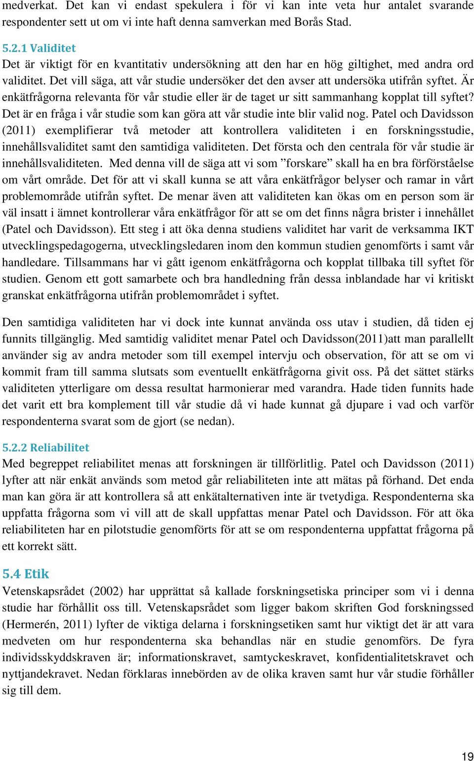 Är enkätfrågorna relevanta för vår studie eller är de taget ur sitt sammanhang kopplat till syftet? Det är en fråga i vår studie som kan göra att vår studie inte blir valid nog.