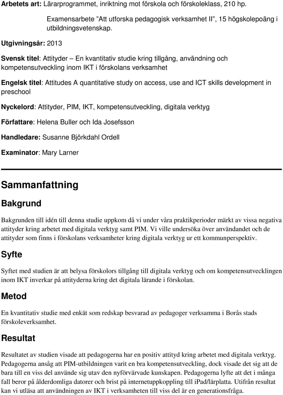 skills development in preschool Nyckelord: Attityder, PIM, IKT, kompetensutveckling, digitala verktyg Författare: Helena Buller och Ida Josefsson Handledare: Susanne Björkdahl Ordell Examinator: Mary