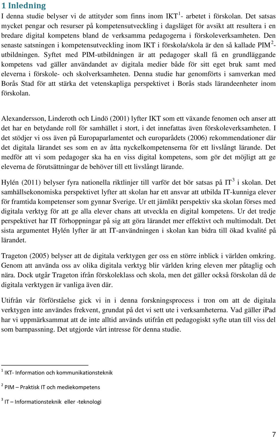 Den senaste satsningen i kompetensutveckling inom IKT i förskola/skola är den så kallade PIM 2 - utbildningen.