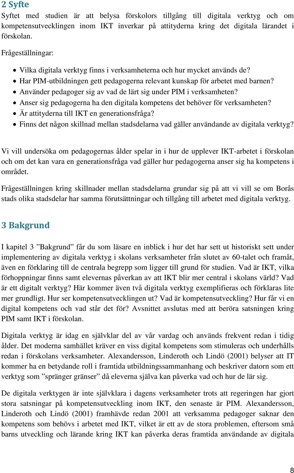 Använder pedagoger sig av vad de lärt sig under PIM i verksamheten? Anser sig pedagogerna ha den digitala kompetens det behöver för verksamheten? Är attityderna till IKT en generationsfråga?