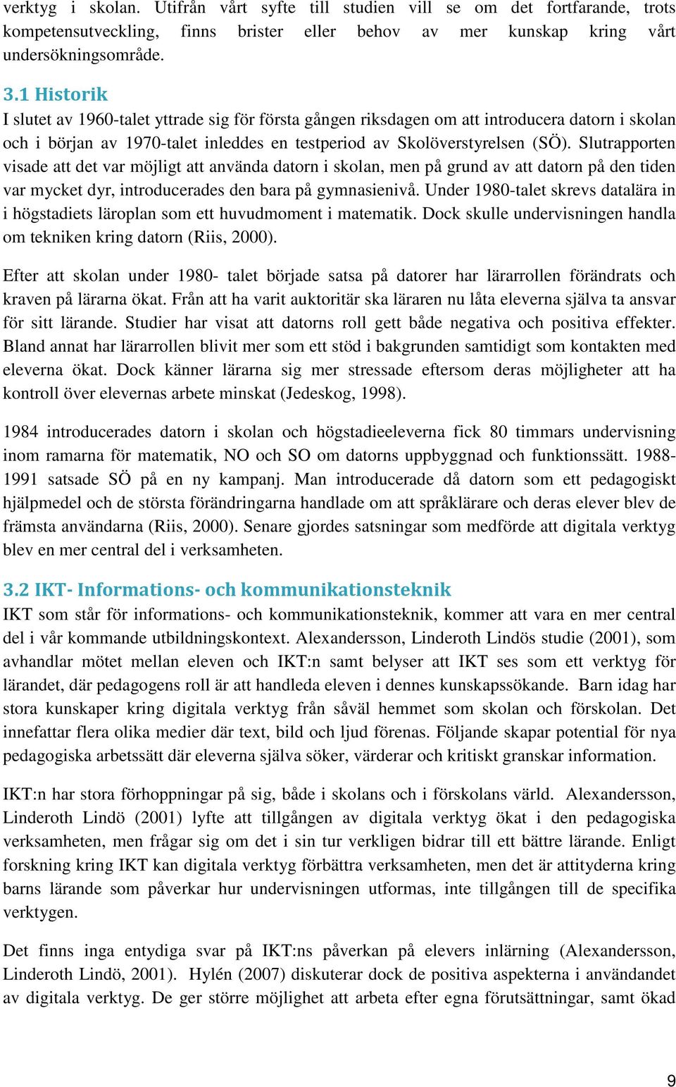 Slutrapporten visade att det var möjligt att använda datorn i skolan, men på grund av att datorn på den tiden var mycket dyr, introducerades den bara på gymnasienivå.