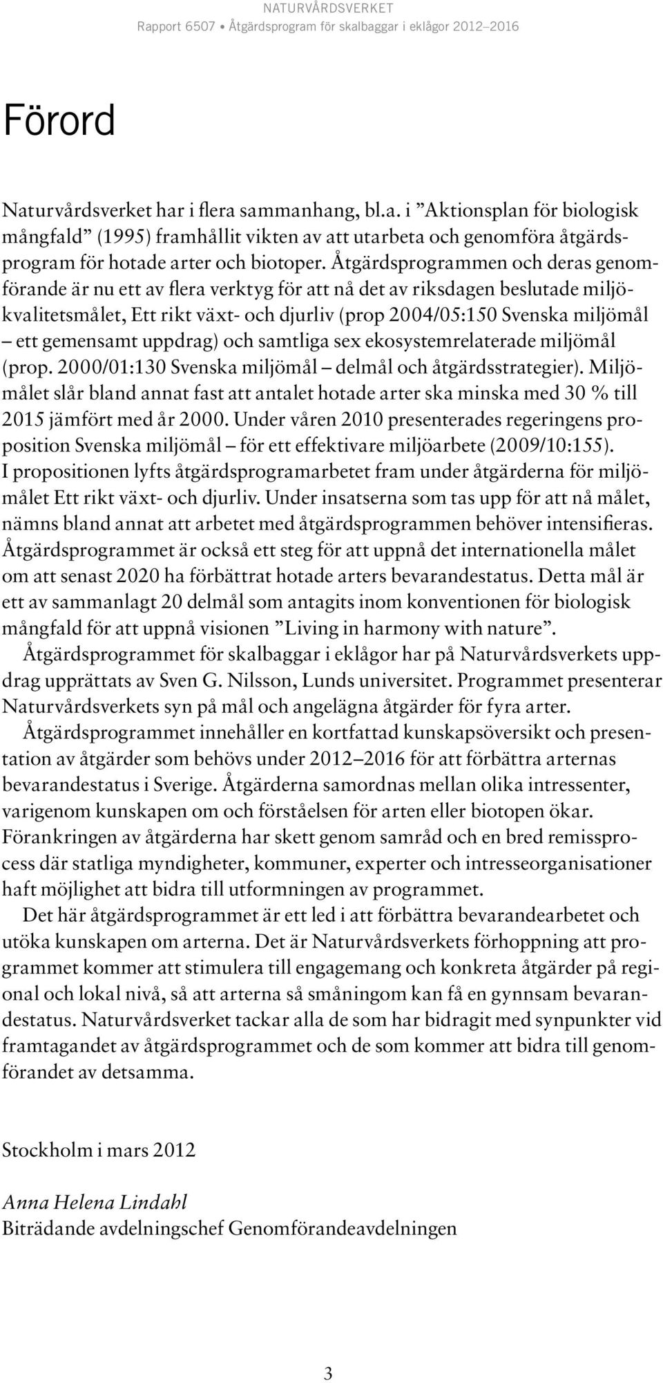 gemensamt uppdrag) och samtliga sex ekosystemrelaterade miljömål (prop. 2000/01:130 Svenska miljömål delmål och åtgärdsstrategier).