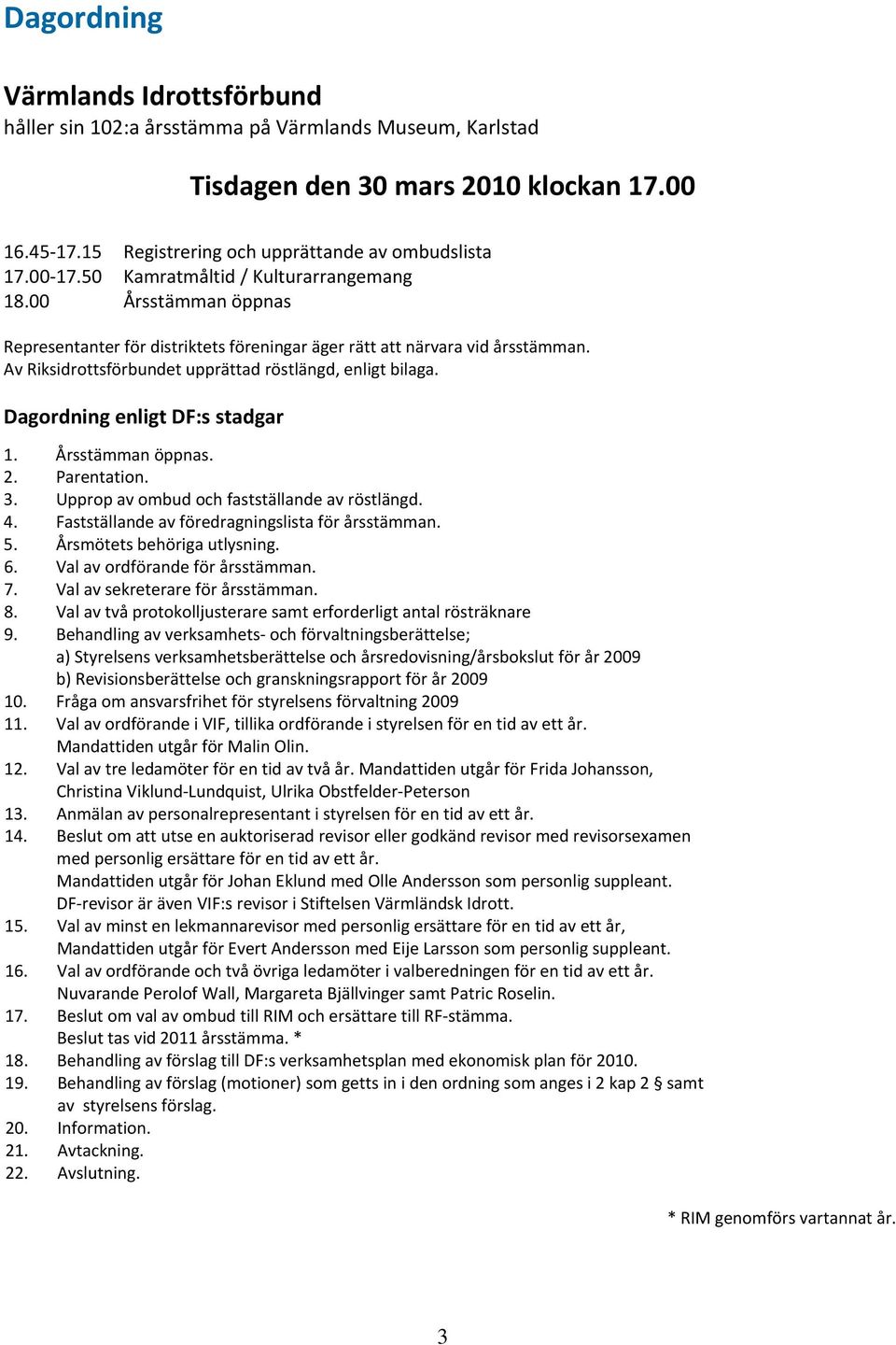 Dagordning enligt DF:s stadgar 1. Årsstämman öppnas. 2. Parentation. 3. Upprop av ombud och fastställande av röstlängd. 4. Fastställande av föredragningslista för årsstämman. 5.