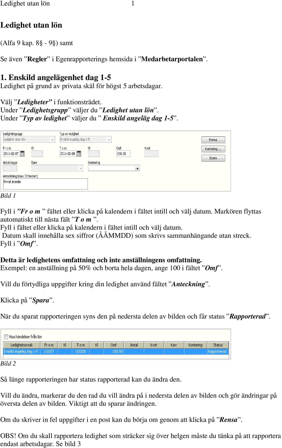 Bild 1 Fyll i Fr o m fältet eller klicka på kalendern i fältet intill och välj datum. Markören flyttas automatiskt till nästa fält T o m.