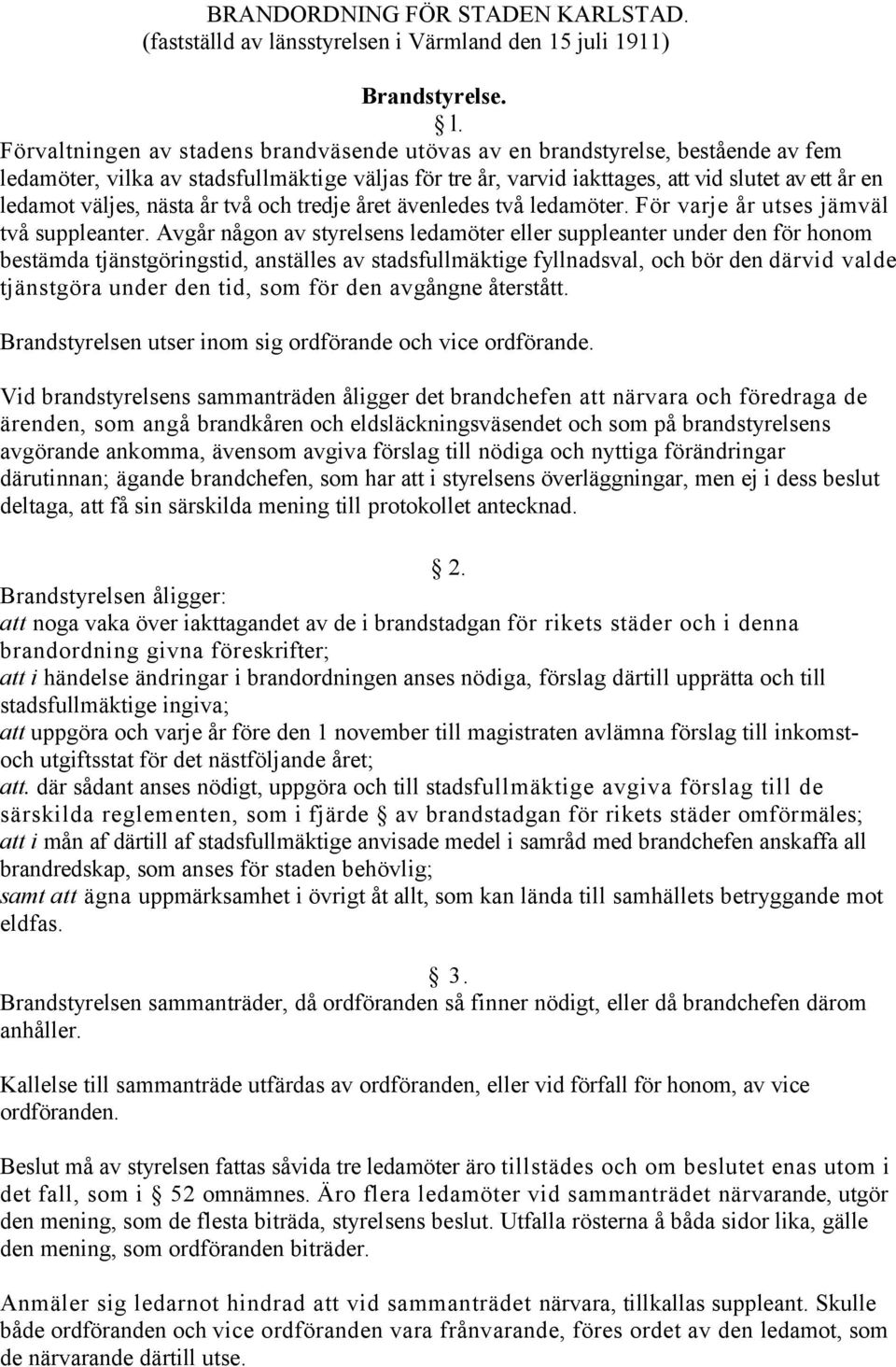 Förvaltningen av stadens brandväsende utövas av en brandstyrelse, bestående av fem ledamöter, vilka av stadsfullmäktige väljas för tre år, varvid iakttages, att vid slutet av ett år en ledamot