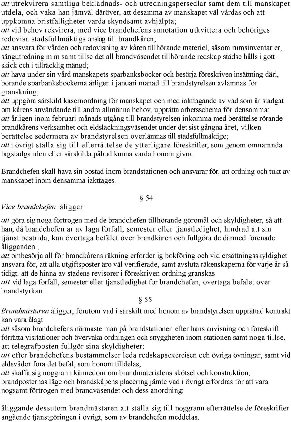 kåren tillhörande materiel, såsom rumsinventarier, sängutredning m m samt tillse det all brandväsendet tillhörande redskap städse hålls i gott skick och i tillräcklig mängd; att hava under sin vård